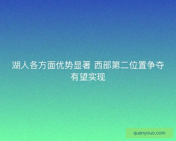 湖人各方面优势显著 西部第二位置争夺有望实现