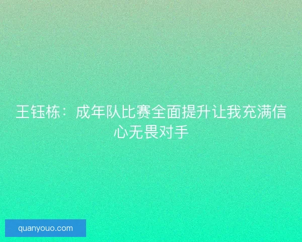王钰栋：成年队比赛全面提升让我充满信心无畏对手