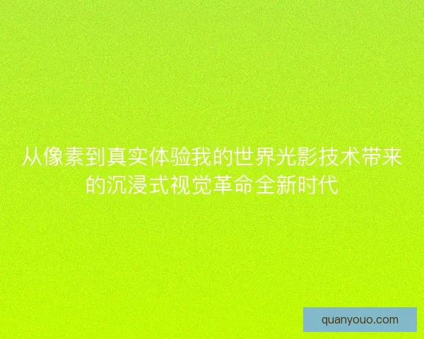 从像素到真实体验我的世界光影技术带来的沉浸式视觉革命全新时代