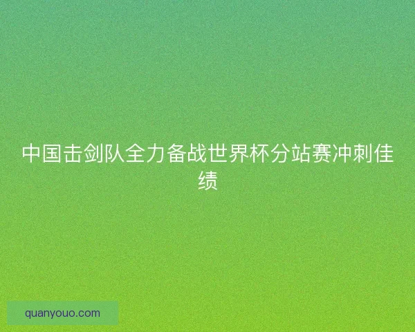 中国击剑队全力备战世界杯分站赛冲刺佳绩